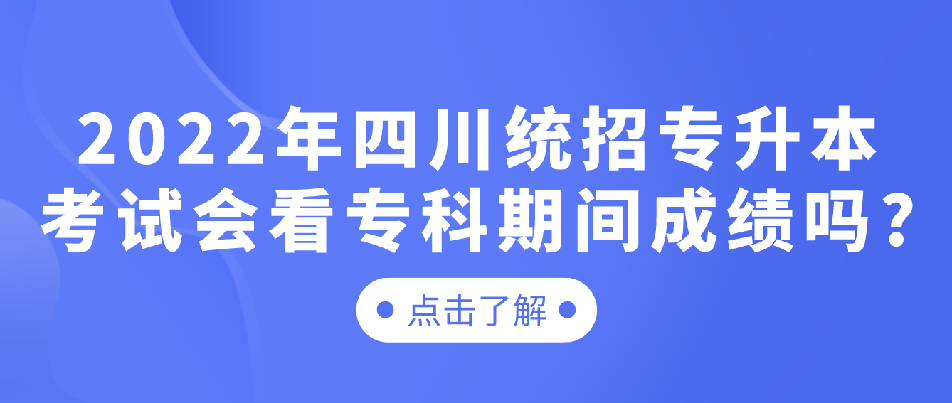2023年四川統(tǒng)招專升本考試會看?？破陂g成績嗎?