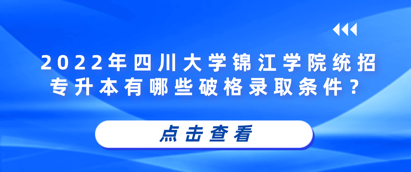 2023年四川大學(xué)錦江學(xué)院統(tǒng)招專升本有哪些破格錄取條件？