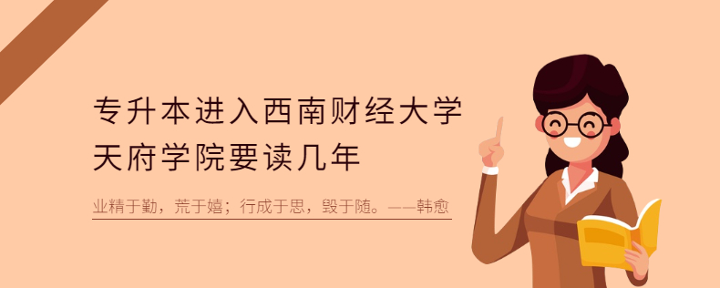 專升本進入西南財經大學天府學院要讀幾年