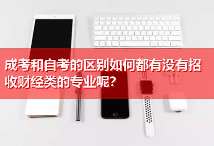 成考和自考的區(qū)別如何都有沒有招收財經(jīng)類的專業(yè)呢？