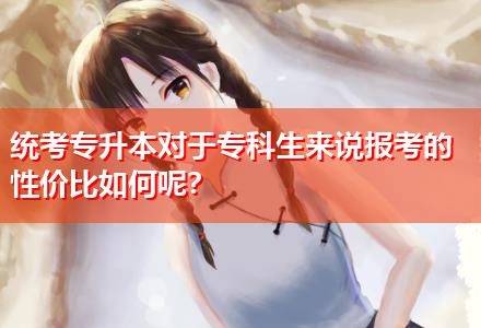 統(tǒng)考專升本對于?？粕鷣碚f報考的性價比如何呢？