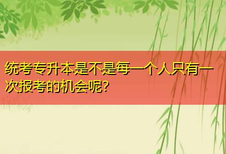 統(tǒng)考專升本是不是每一個人只有一次報考的機會呢？