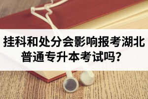掛科和處分會影響報(bào)考湖北普通專升本考試嗎？