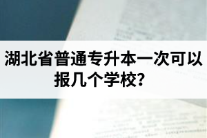 湖北省普通專升本一次可以報幾個學(xué)校？