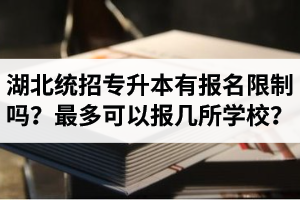 湖北統(tǒng)招專升本有報(bào)名限制嗎？最多可以報(bào)幾所學(xué)校？