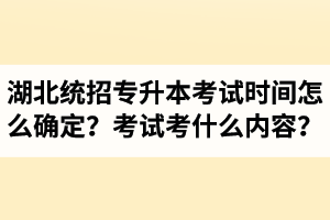 湖北省統(tǒng)招專升本考試時(shí)間怎么確定？考試考什么內(nèi)容？