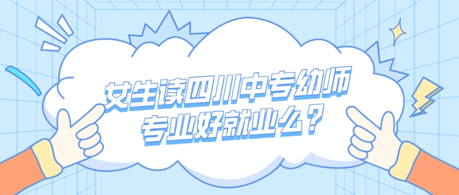 女生讀四川中專幼師專業(yè)好就業(yè)前景怎么樣？(圖1)