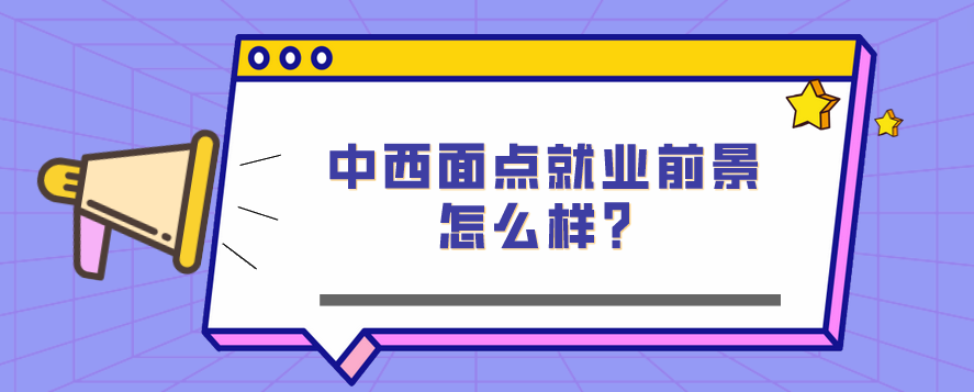 中西面點(diǎn)就業(yè)前景怎么樣？(圖1)