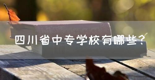 四川省中專學(xué)校有哪些？(圖1)