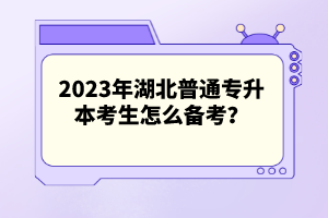 2023年湖北普通專升本考生怎么備考？