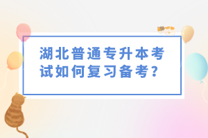 湖北普通專(zhuān)升本考試如何復(fù)習(xí)備考？