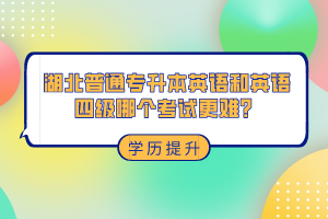 湖北普通專升本和英語(yǔ)四級(jí)哪個(gè)考試更難？
