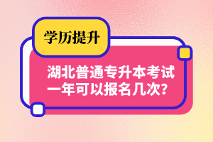 湖北普通專升本考試一年可以報(bào)名幾次？