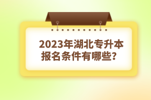 2023年湖北專升本報名條件有哪些？