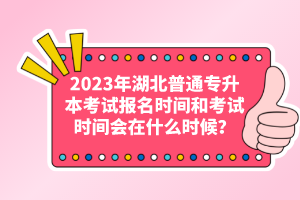 2023年湖北普通專升本考試報(bào)名時(shí)間和考試時(shí)間會(huì)在什么時(shí)候？