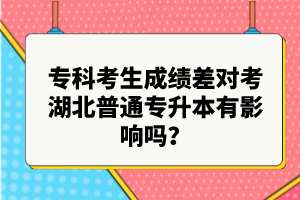 ?？瓶忌煽?jī)差對(duì)考湖北普通專升本有影響嗎？