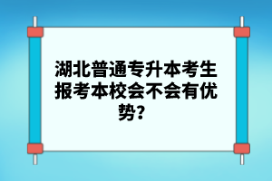 湖北普通專升本考生報考本校會不會有優(yōu)勢？