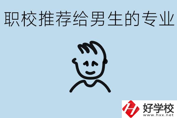 職校有什么專業(yè)推薦給男生？益陽(yáng)有什么好的職校？