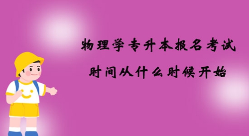 物理學專升本報名考試時間從什么時候開始？
