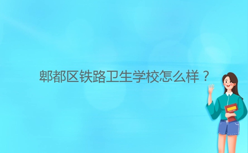 郫都區(qū)鐵路衛(wèi)生學(xué)校怎么樣？