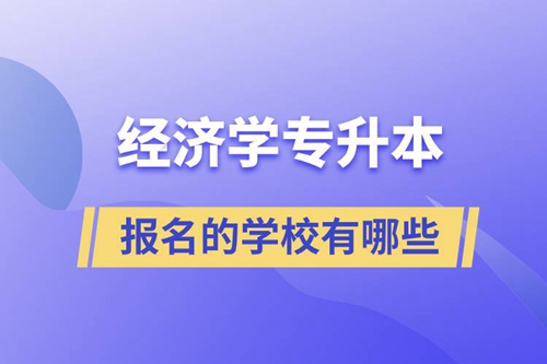 經(jīng)濟學專升本可以報名的學校有哪些？