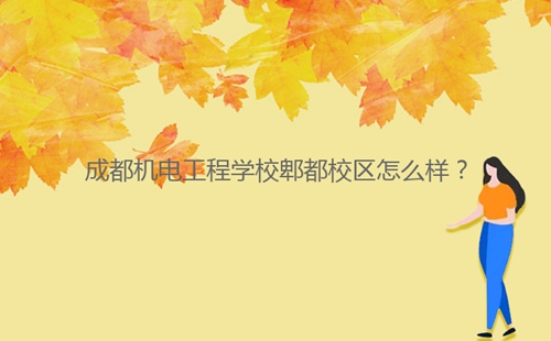 成都機電工程學(xué)校郫都校區(qū)怎么樣？