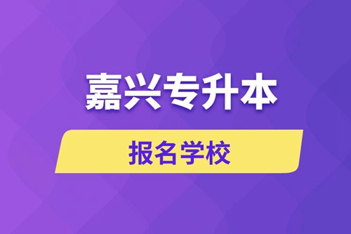 嘉興專升本報名有哪些學(xué)校？