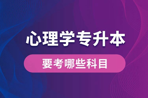 心理學(xué)專升本要考哪些科目？