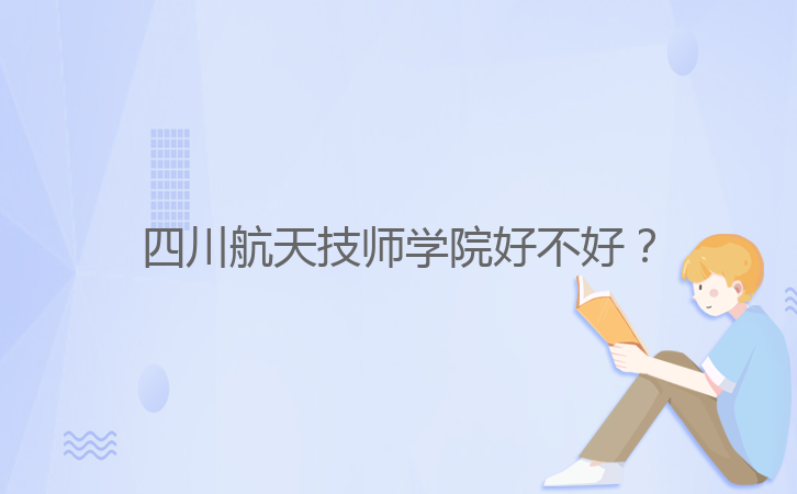 四川航天技師學(xué)院好不好？