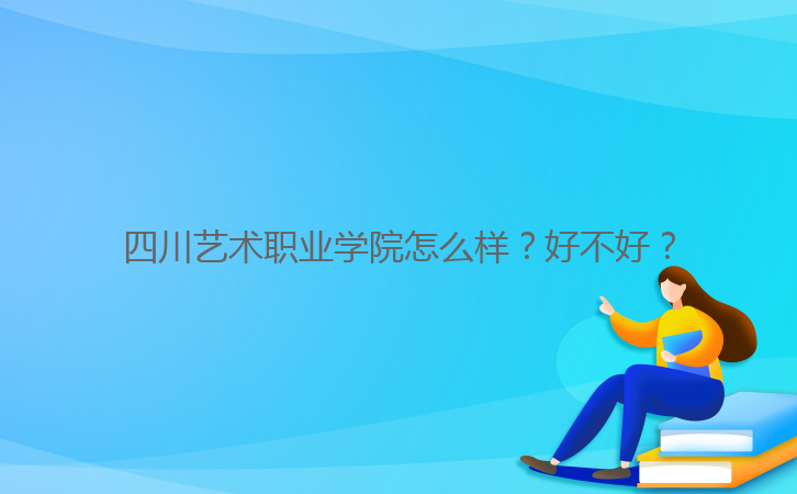 四川藝術(shù)職業(yè)學(xué)院怎么樣？好不好？