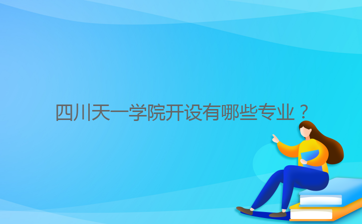 四川天一學(xué)院開設(shè)有哪些專業(yè)？