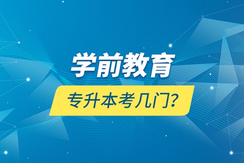 學(xué)前教育專升本考幾門？