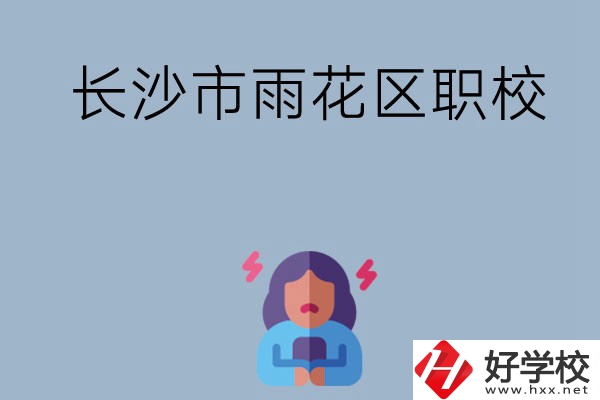 長沙市的雨花區(qū)有哪些職校？這三所大家必看