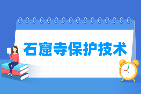 石窟寺保護技術專業(yè)主要學什么-專業(yè)課程有哪些