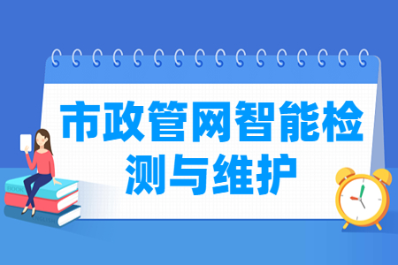 市政管網(wǎng)智能檢測與維護專業(yè)主要學什么-專業(yè)課程有哪些