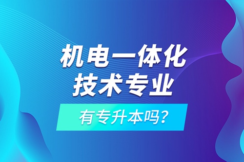 機(jī)電一體化技術(shù)專業(yè)有專升本嗎？