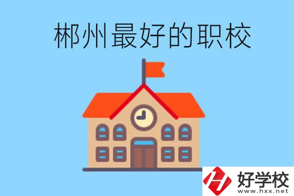 郴州排名最好的職校是哪一所？具體位置在在哪里？