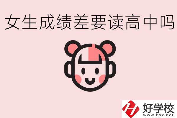 女生初中成績差有必要讀高中嗎？益陽有什么好的職校？