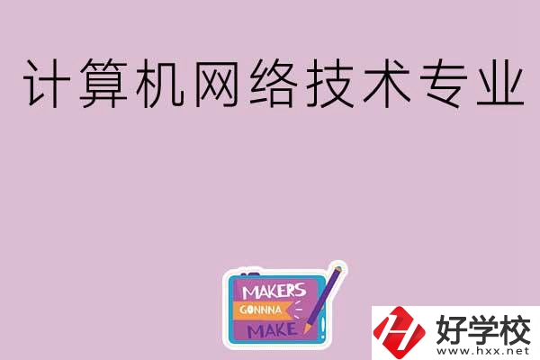 湖南哪些中職學(xué)校開設(shè)了計算機網(wǎng)絡(luò)技術(shù)專業(yè)？