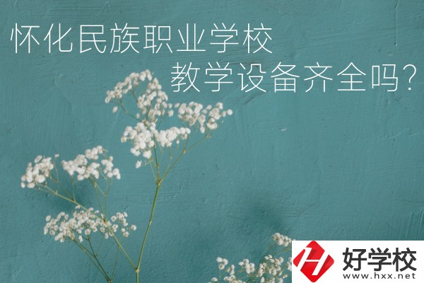 懷化民族職業(yè)學(xué)校宿舍怎么樣？教學(xué)設(shè)備齊全嗎？
