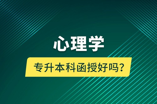 心理學(xué)專升本科函授好嗎？