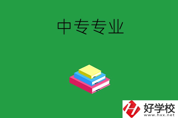 湘潭的中專專業(yè)都有哪些？就業(yè)方向是什么？