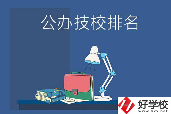 株洲公辦技校排名前三的是哪些？