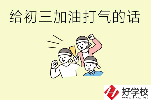 給初三學(xué)生加油打氣的話有哪些？邵陽有哪些民辦職校？