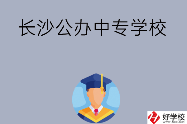 長沙有哪些公辦中專學校值得選擇呢？