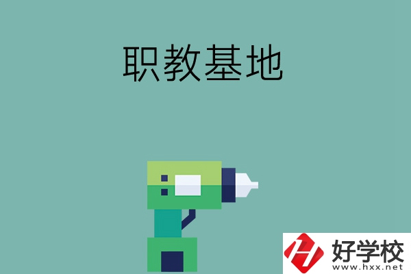 長(zhǎng)沙職教基地有哪些中職學(xué)校？