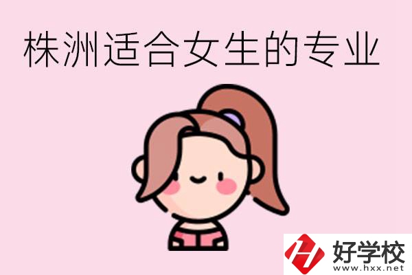 株洲職高有哪些專業(yè)適合女生？有哪些職高推薦？