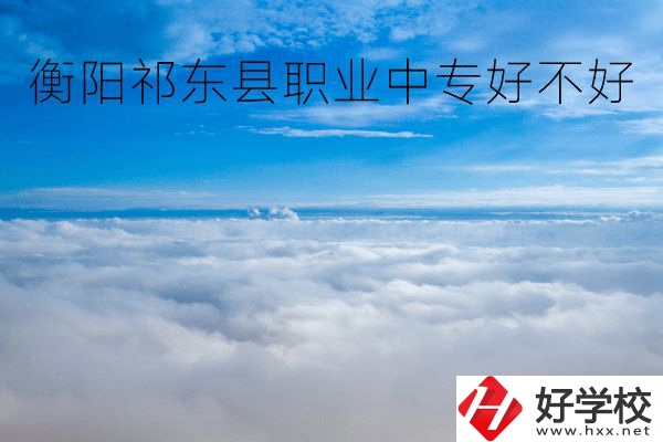 衡陽祁東縣職業(yè)中專好不好？地址在哪里？