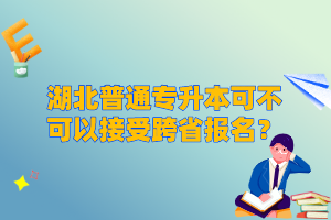 湖北普通專升本可不可以接受跨省報(bào)名？