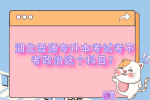 湖北普通專升本考試考不考政治這個(gè)科目？